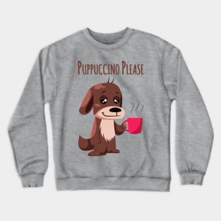 Puppuccino please Crewneck Sweatshirt